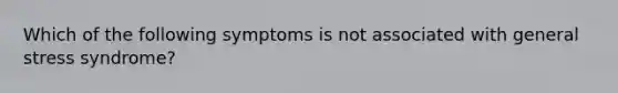 Which of the following symptoms is not associated with general stress syndrome?