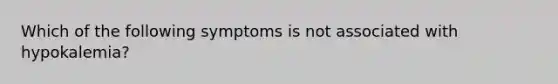 Which of the following symptoms is not associated with hypokalemia?