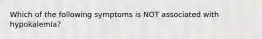 Which of the following symptoms is NOT associated with hypokalemia?