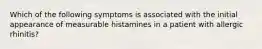 Which of the following symptoms is associated with the initial appearance of measurable histamines in a patient with allergic rhinitis?