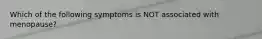 Which of the following symptoms is NOT associated with menopause?