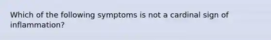 Which of the following symptoms is not a cardinal sign of inflammation?