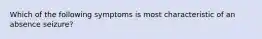 Which of the following symptoms is most characteristic of an absence seizure?