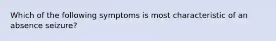 Which of the following symptoms is most characteristic of an absence seizure?