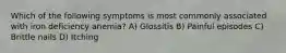 Which of the following symptoms is most commonly associated with iron deficiency anemia? A) Glossitis B) Painful episodes C) Brittle nails D) Itching