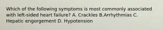 Which of the following symptoms is most commonly associated with left-sided heart failure? A. Crackles B.Arrhythmias C. Hepatic engorgement D. Hypotension