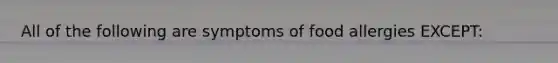 All of the following are symptoms of food allergies EXCEPT: