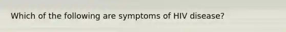 Which of the following are symptoms of HIV disease?