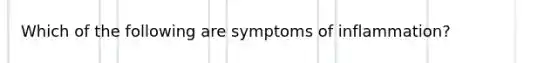 Which of the following are symptoms of inflammation?