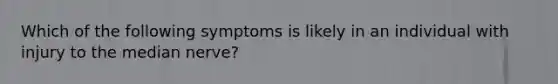 Which of the following symptoms is likely in an individual with injury to the median nerve?