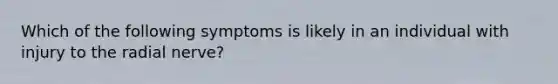 Which of the following symptoms is likely in an individual with injury to the radial nerve?