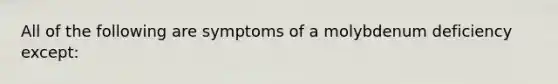 All of the following are symptoms of a molybdenum deficiency except: