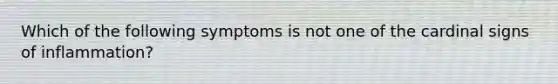 Which of the following symptoms is not one of the cardinal signs of inflammation?