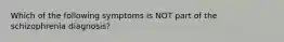 Which of the following symptoms is NOT part of the schizophrenia diagnosis?