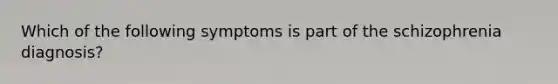 Which of the following symptoms is part of the schizophrenia diagnosis?