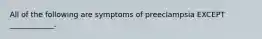 All of the following are symptoms of preeclampsia EXCEPT ____________.