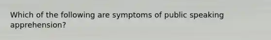 Which of the following are symptoms of public speaking apprehension?