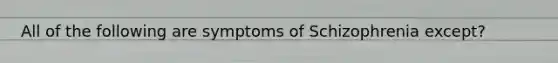 All of the following are symptoms of Schizophrenia except?