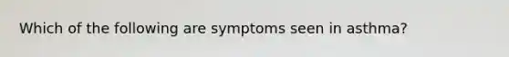 Which of the following are symptoms seen in asthma?