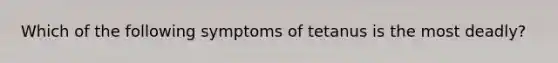 Which of the following symptoms of tetanus is the most deadly?