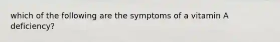 which of the following are the symptoms of a vitamin A deficiency?