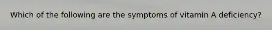 Which of the following are the symptoms of vitamin A deficiency?