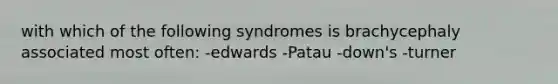 with which of the following syndromes is brachycephaly associated most often: -edwards -Patau -down's -turner