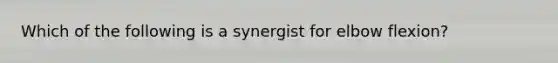 Which of the following is a synergist for elbow flexion?