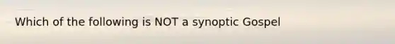 Which of the following is NOT a synoptic Gospel