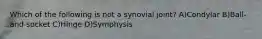 Which of the following is not a synovial joint? A)Condylar B)Ball-and-socket C)Hinge D)Symphysis