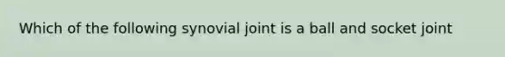 Which of the following synovial joint is a ball and socket joint