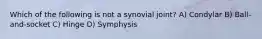 Which of the following is not a synovial joint? A) Condylar B) Ball-and-socket C) Hinge D) Symphysis