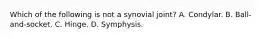 Which of the following is not a synovial joint? A. Condylar. B. Ball-and-socket. C. Hinge. D. Symphysis.