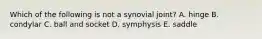 Which of the following is not a synovial joint? A. hinge B. condylar C. ball and socket D. symphysis E. saddle