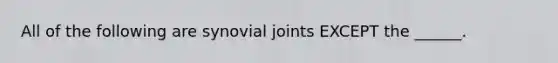 All of the following are synovial joints EXCEPT the ______.