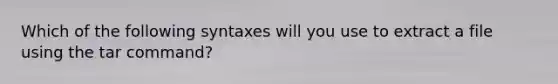 Which of the following syntaxes will you use to extract a file using the tar command?