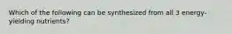 Which of the following can be synthesized from all 3 energy-yielding nutrients?