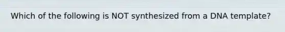 Which of the following is NOT synthesized from a DNA template?