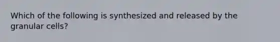 Which of the following is synthesized and released by the granular cells?