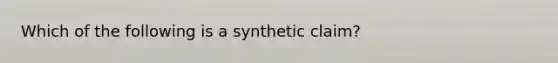 Which of the following is a synthetic claim?