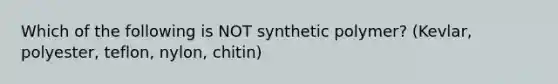 Which of the following is NOT synthetic polymer? (Kevlar, polyester, teflon, nylon, chitin)