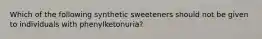 Which of the following synthetic sweeteners should not be given to individuals with phenylketonuria?