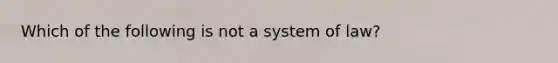 Which of the following is not a system of law?