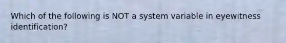 Which of the following is NOT a system variable in eyewitness identification?