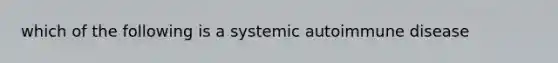 which of the following is a systemic autoimmune disease