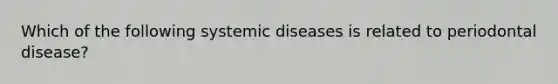 Which of the following systemic diseases is related to periodontal disease?