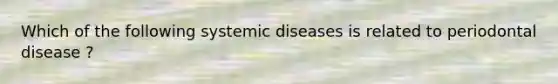 Which of the following systemic diseases is related to periodontal disease ?