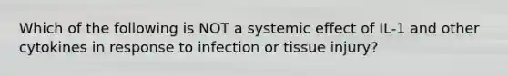 Which of the following is NOT a systemic effect of IL-1 and other cytokines in response to infection or tissue injury?