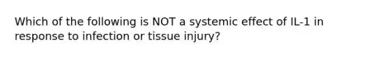 Which of the following is NOT a systemic effect of IL-1 in response to infection or tissue injury?