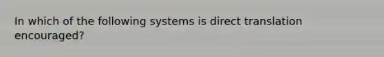 In which of the following systems is direct translation encouraged?